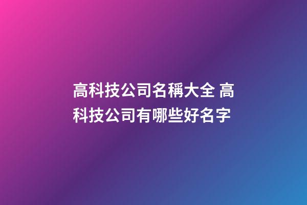 高科技公司名稱大全 高科技公司有哪些好名字-第1張-公司起名-玄機派